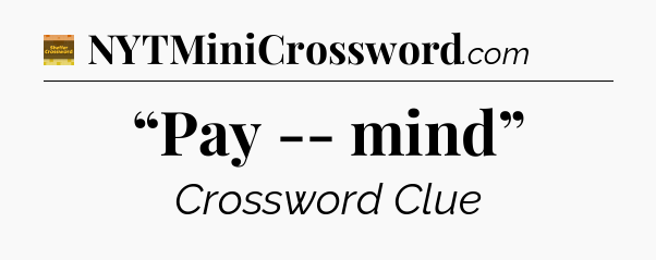 “Pay -- mind” - Eugene Sheffer Crossword