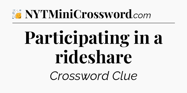 Participating in a rideshare - 7 Little Words
