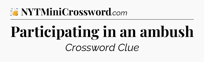 Participating in an ambush - 7 Little Words