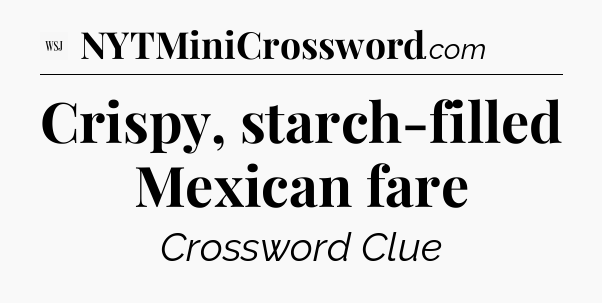 Crispy, starch-filled Mexican fare - WSJ Crossword