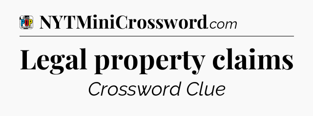 Legal property claims Crossword Clue