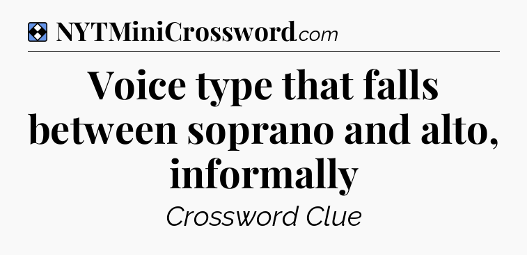 Solution: Voice type that falls between soprano and alto, informally - NYT Mini Crossword