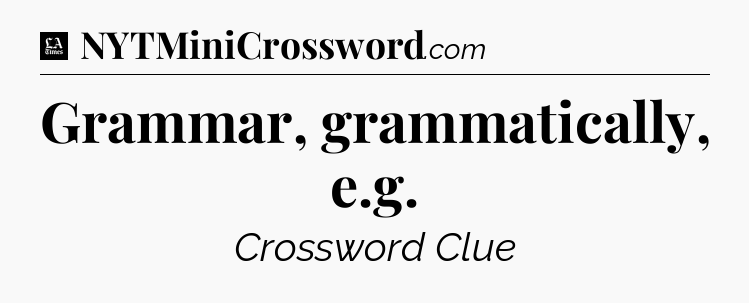 Grammar, grammatically, e.g - LA Times Crossword