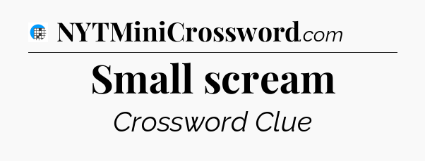Small scream Crossword Clue