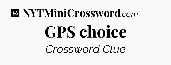 GPS choice - LA Times Crossword