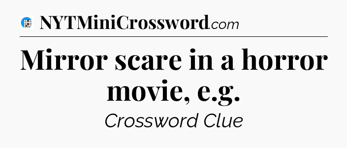 Mirror scare in a horror movie, e.g Crossword Clue