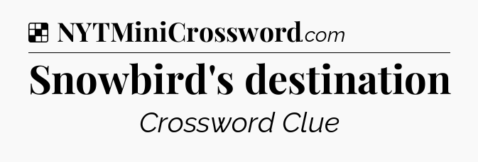 Solution: Snowbird's destination - NYT Crossword