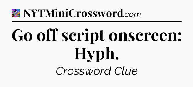Go off script onscreen: Hyph Crossword Clue