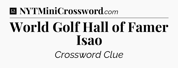 World Golf Hall of Famer Isao - LA Times Crossword