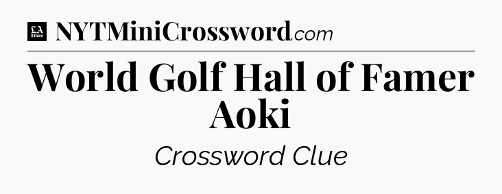 World Golf Hall of Famer Aoki - LA Times Crossword