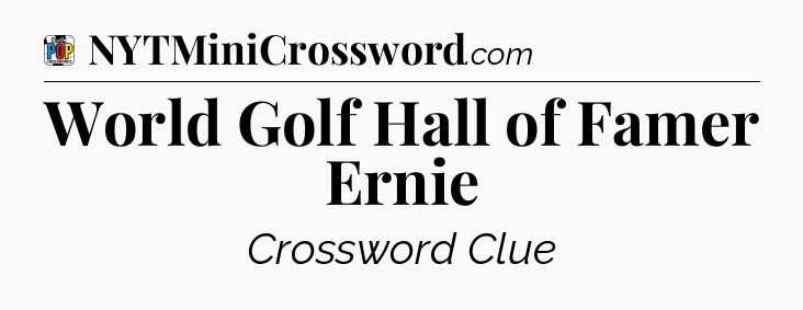World Golf Hall of Famer Ernie Crossword Clue