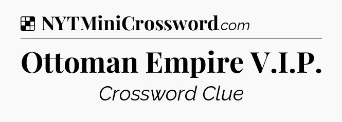 Solution: Ottoman Empire V.I.P - NYT Crossword