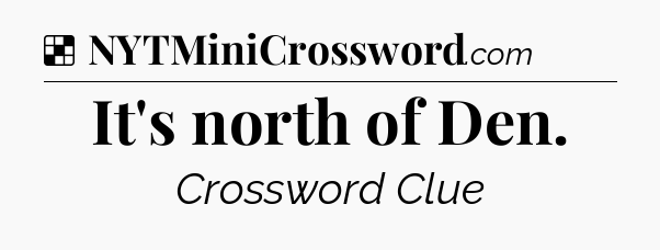 Solution: It's north of Den - NYT Crossword