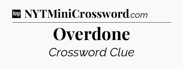 Overdone Crossword Clue