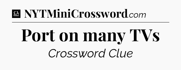 Port on many TVs - LA Times Crossword