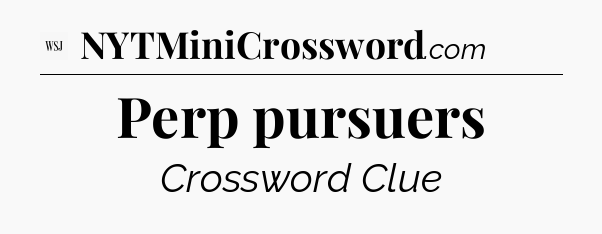 Perp pursuers - WSJ Crossword