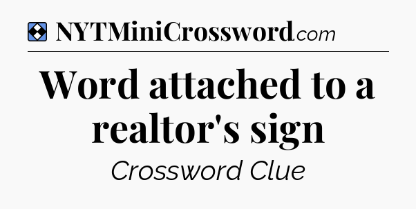 Solution: Word attached to a realtor's sign - NYT Mini Crossword