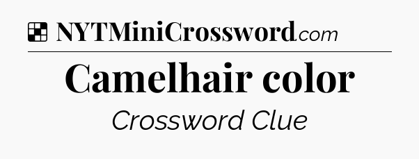 Solution: Camelhair color - NYT Crossword