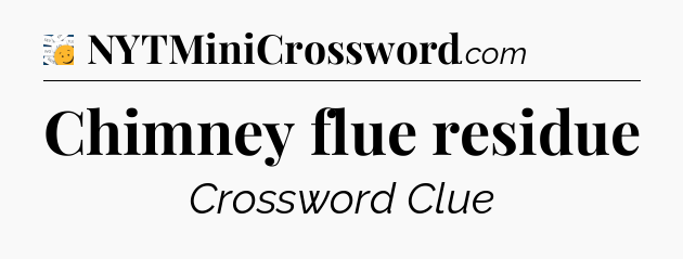 Chimney flue residue - 7 Little Words