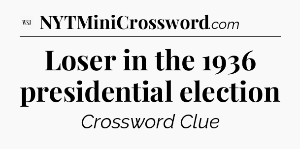 Loser in the 1936 presidential election - WSJ Crossword
