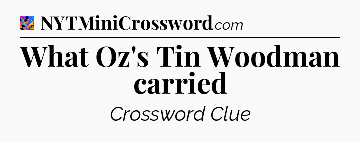 What Oz's Tin Woodman carried Crossword Clue
