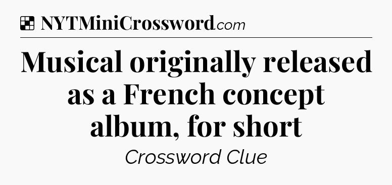 Solution: Musical originally released as a French concept album, for short - NYT Crossword