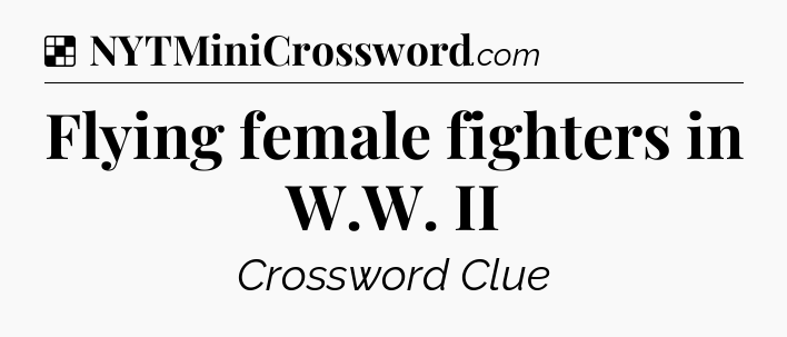 Solution: Flying female fighters in W.W. II - NYT Crossword