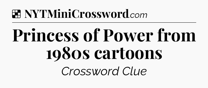 Solution: Princess of Power from 1980s cartoons - NYT Crossword