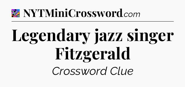 Legendary jazz singer Fitzgerald Crossword Clue