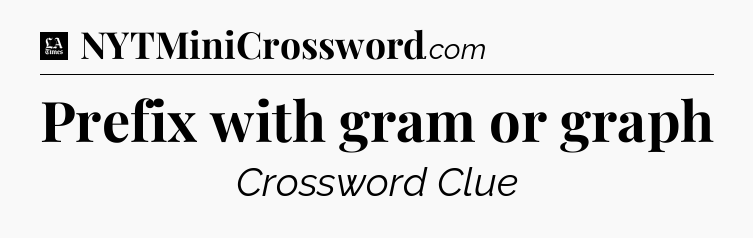 Prefix with gram or graph - LA Times Crossword