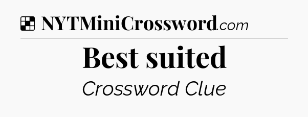 Solution: Best suited - NYT Crossword