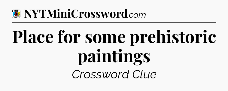 Place for some prehistoric paintings Crossword Clue