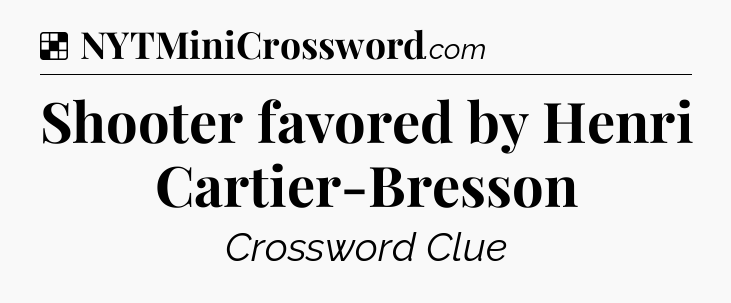 Solution: Shooter favored by Henri Cartier-Bresson - NYT Crossword