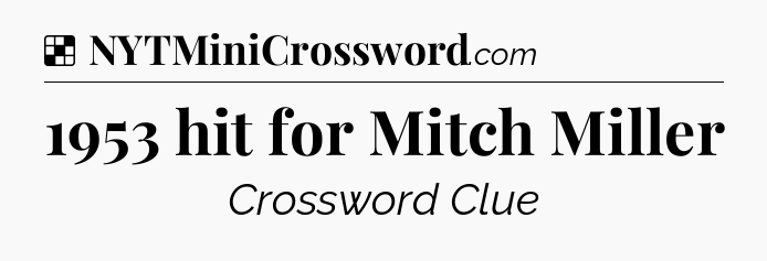 Solution: 1953 hit for Mitch Miller - NYT Crossword