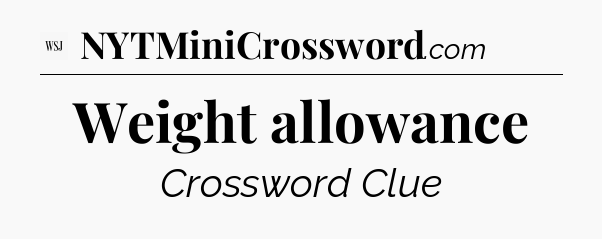 Weight allowance - WSJ Crossword