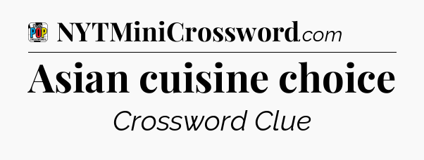 Asian cuisine choice Crossword Clue