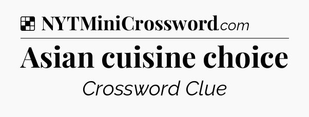 Solution: Asian cuisine choice - NYT Crossword