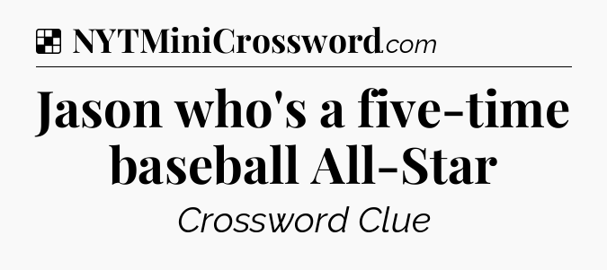 Solution: Jason who's a five-time baseball All-Star - NYT Crossword