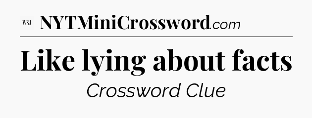 Like lying about facts - WSJ Crossword
