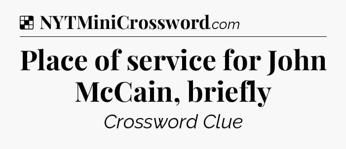 Solution: Place of service for John McCain, briefly - NYT Crossword