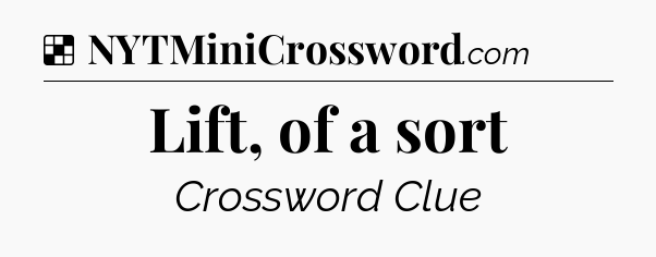 Solution: Lift, of a sort - NYT Crossword
