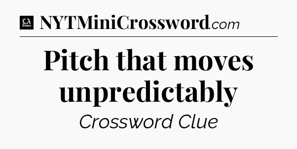 Pitch that moves unpredictably - LA Times Crossword