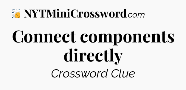 Connect components directly - 7 Little Words