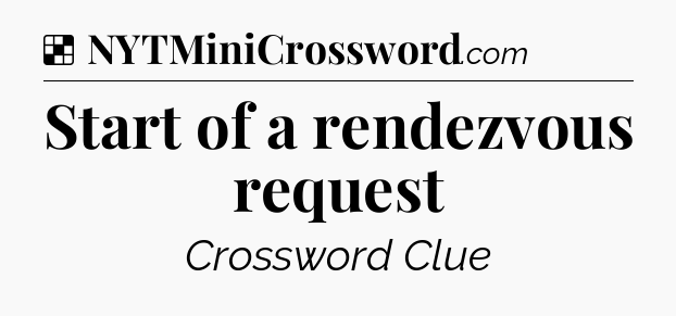 Solution: Start of a rendezvous request - NYT Crossword