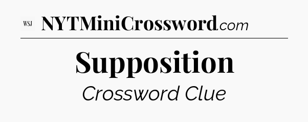 Supposition - WSJ Crossword