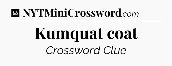 Kumquat coat - LA Times Crossword