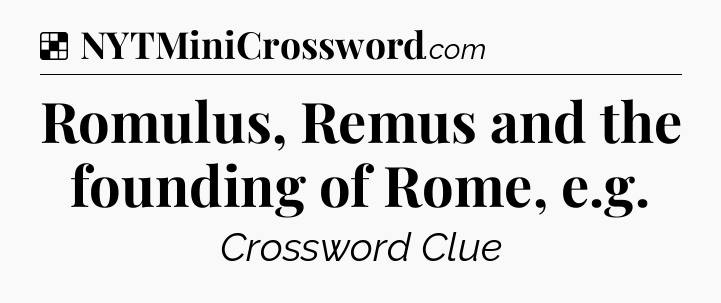 Solution: Romulus, Remus and the founding of Rome, e.g - NYT Crossword