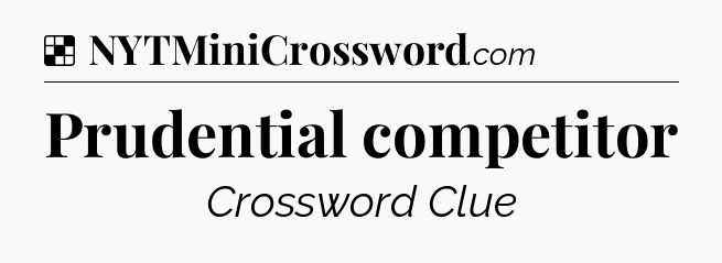 Solution: Prudential competitor - NYT Crossword