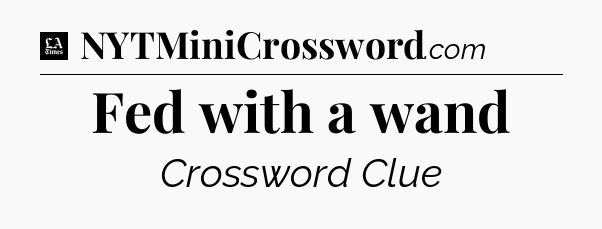 Fed with a wand - LA Times Crossword