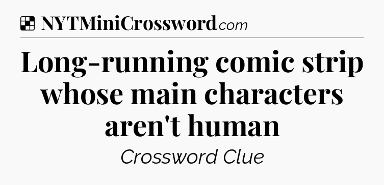Solution: Long-running comic strip whose main characters aren't human - NYT Crossword